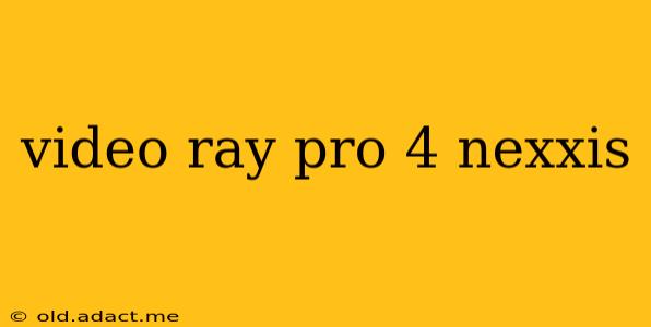 video ray pro 4 nexxis