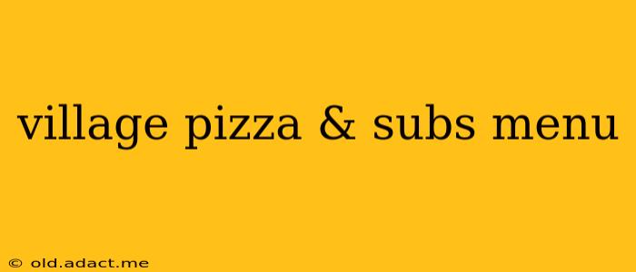 village pizza & subs menu