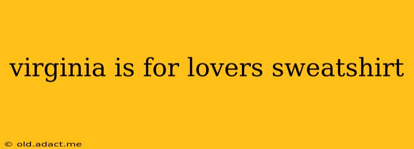 virginia is for lovers sweatshirt