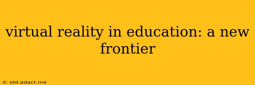 virtual reality in education: a new frontier