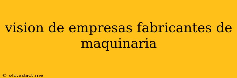 vision de empresas fabricantes de maquinaria