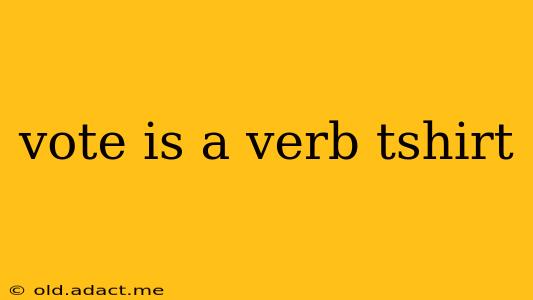 vote is a verb tshirt