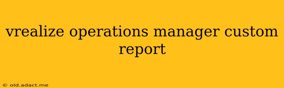 vrealize operations manager custom report