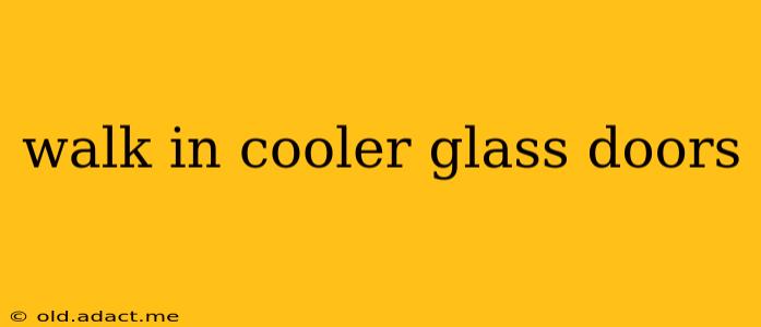 walk in cooler glass doors