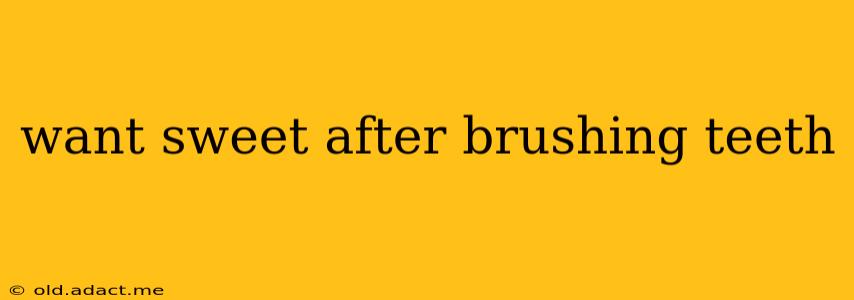 want sweet after brushing teeth