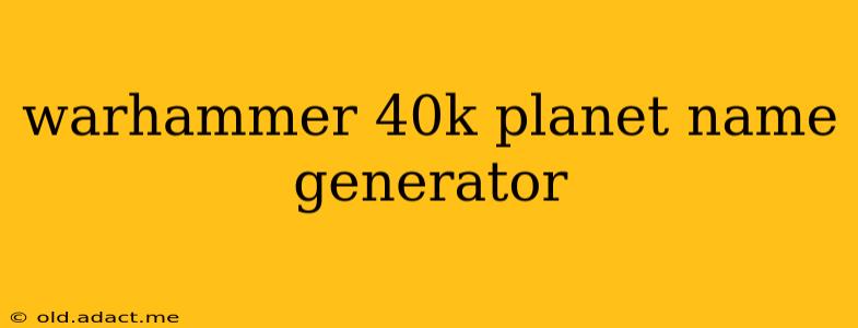 warhammer 40k planet name generator
