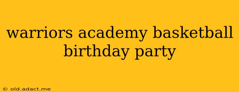 warriors academy basketball birthday party