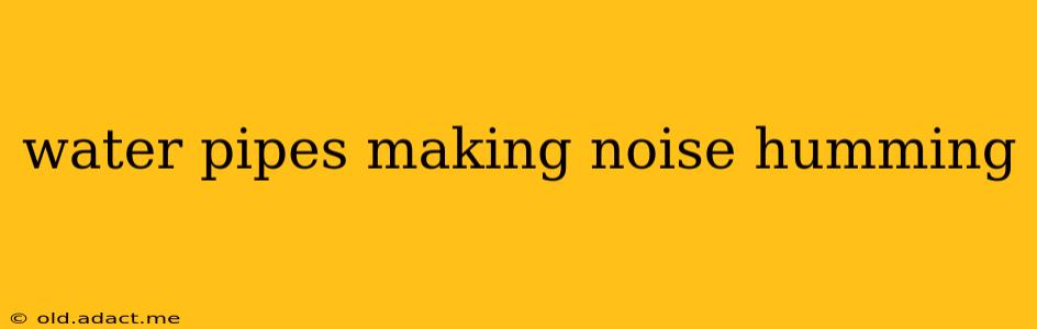 water pipes making noise humming
