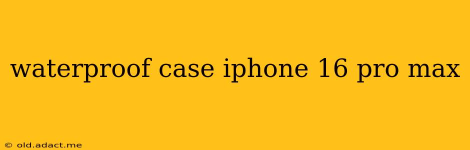 waterproof case iphone 16 pro max