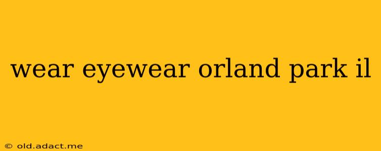 wear eyewear orland park il