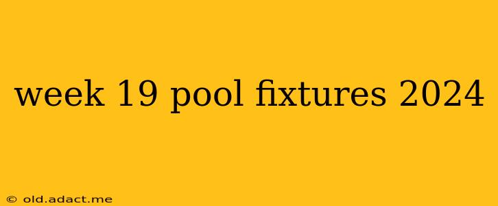 week 19 pool fixtures 2024