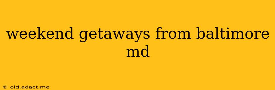 weekend getaways from baltimore md