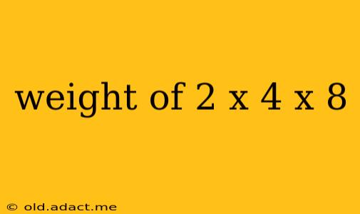 weight of 2 x 4 x 8