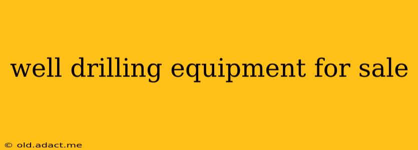 well drilling equipment for sale