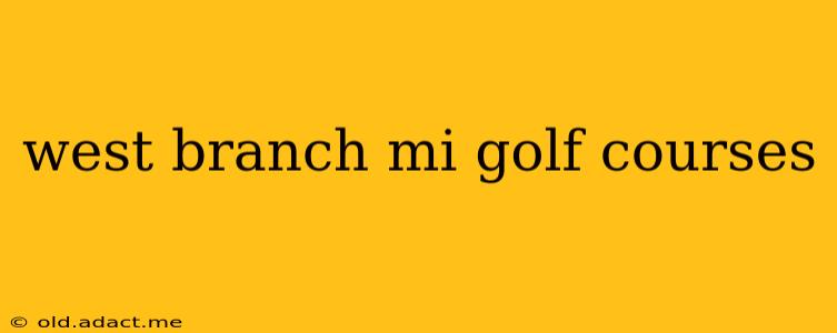 west branch mi golf courses