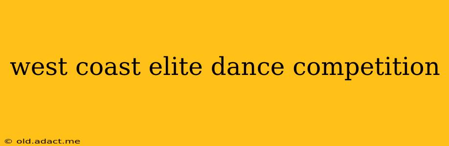 west coast elite dance competition