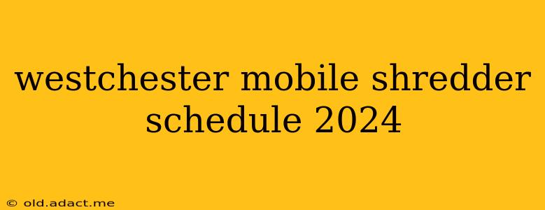 westchester mobile shredder schedule 2024