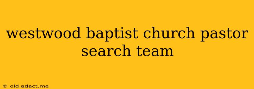 westwood baptist church pastor search team