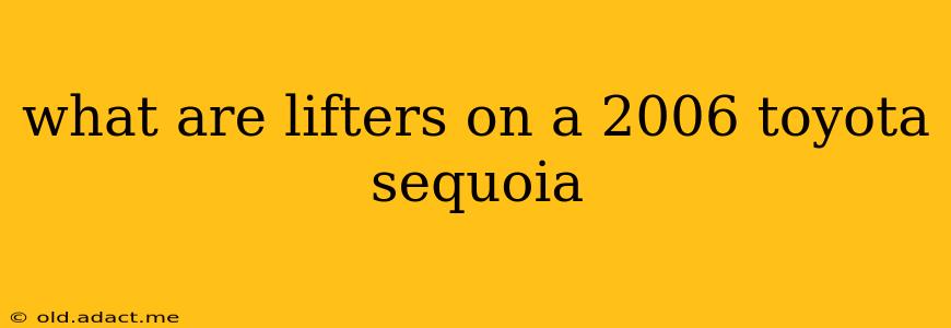 what are lifters on a 2006 toyota sequoia