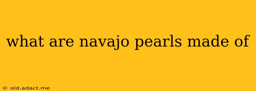 what are navajo pearls made of