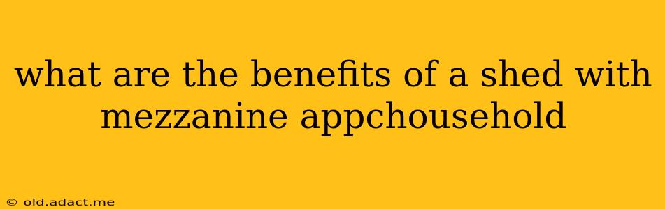 what are the benefits of a shed with mezzanine appchousehold