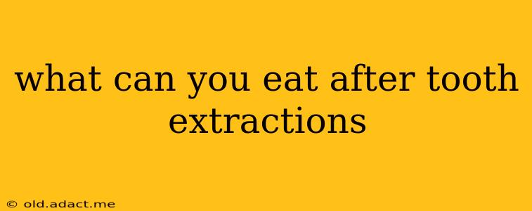 what can you eat after tooth extractions