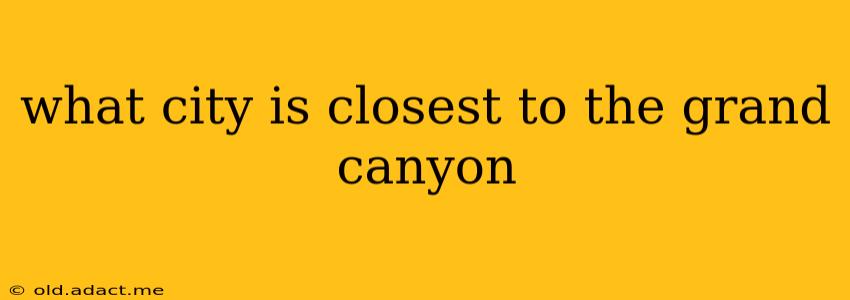 what city is closest to the grand canyon