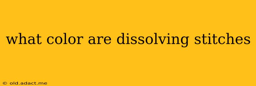 what color are dissolving stitches