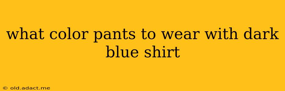 what color pants to wear with dark blue shirt
