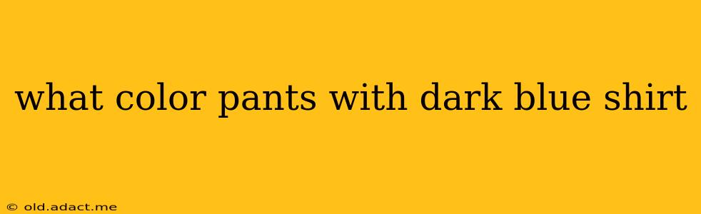 what color pants with dark blue shirt