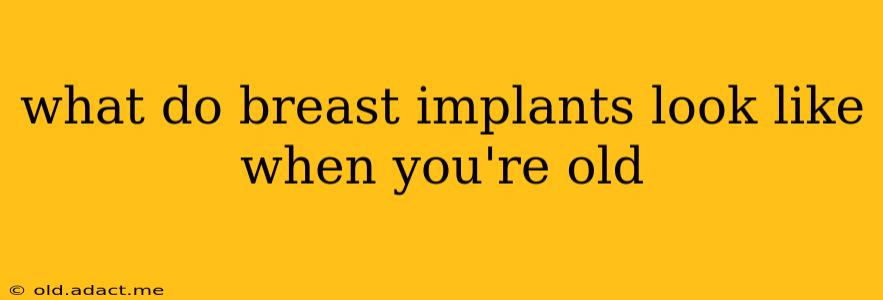 what do breast implants look like when you're old
