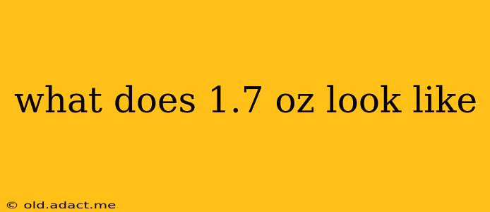 what does 1.7 oz look like