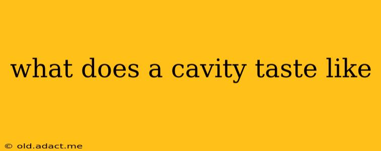 what does a cavity taste like