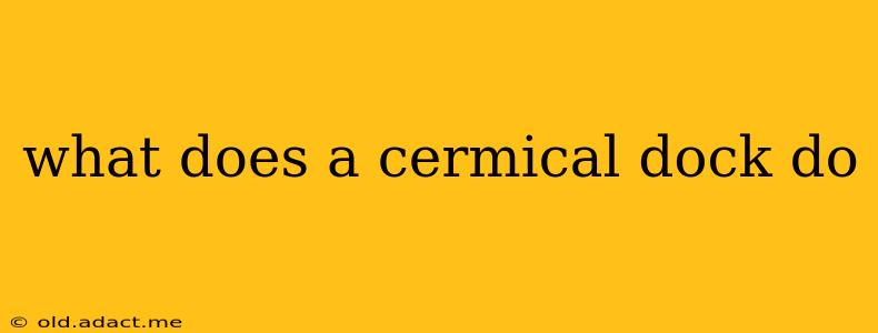 what does a cermical dock do