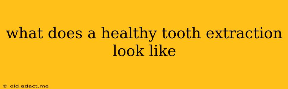 what does a healthy tooth extraction look like