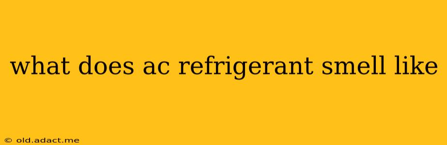 what does ac refrigerant smell like