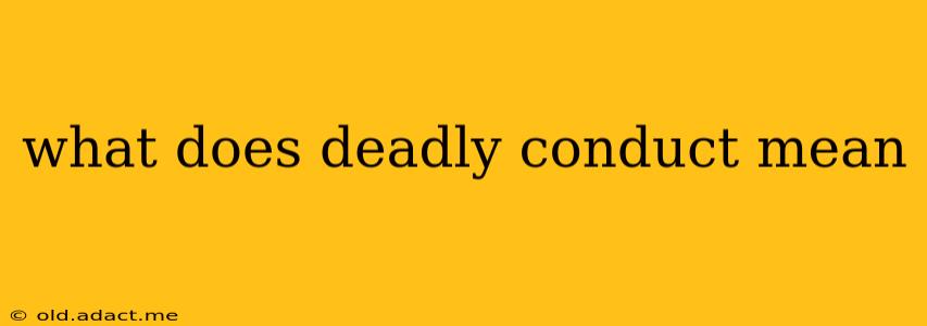 what does deadly conduct mean
