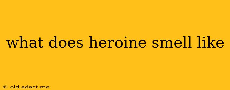 what does heroine smell like