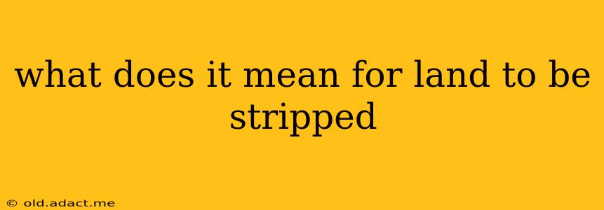what does it mean for land to be stripped