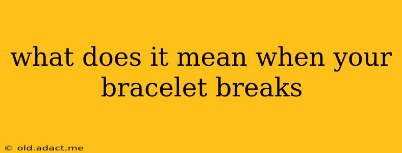 what does it mean when your bracelet breaks