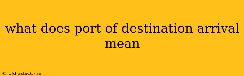 what does port of destination arrival mean