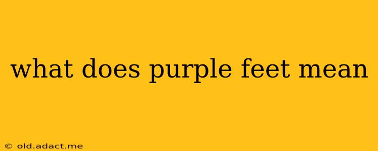 what does purple feet mean