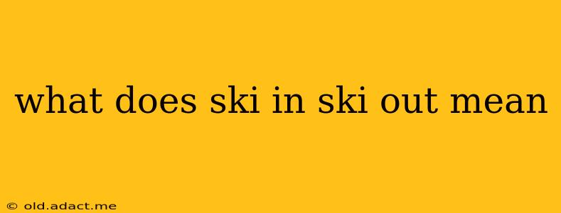 what does ski in ski out mean