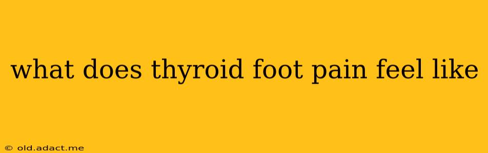what does thyroid foot pain feel like