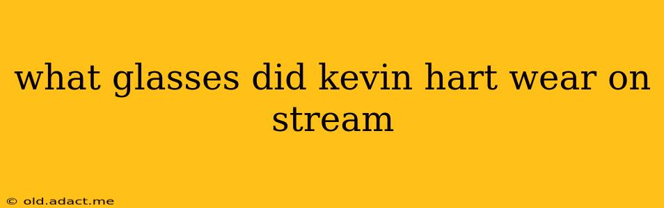 what glasses did kevin hart wear on stream