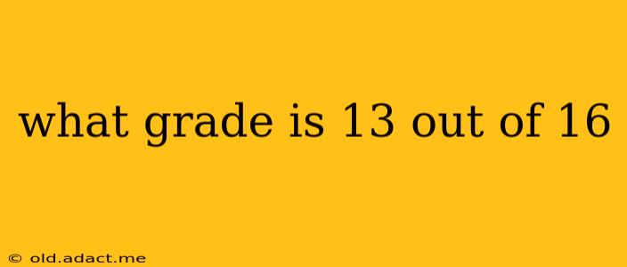 what grade is 13 out of 16