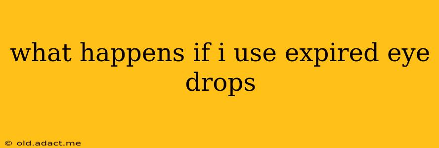what happens if i use expired eye drops