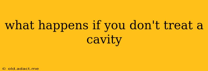 what happens if you don't treat a cavity
