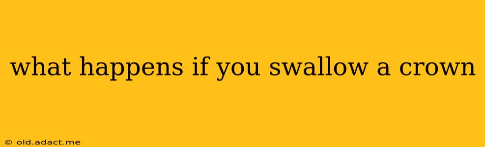 what happens if you swallow a crown