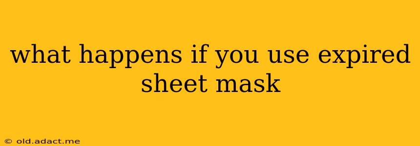what happens if you use expired sheet mask